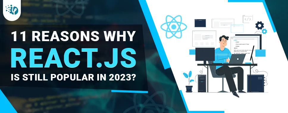 11 Reasons Why React.js is Still Popular in 2023? 