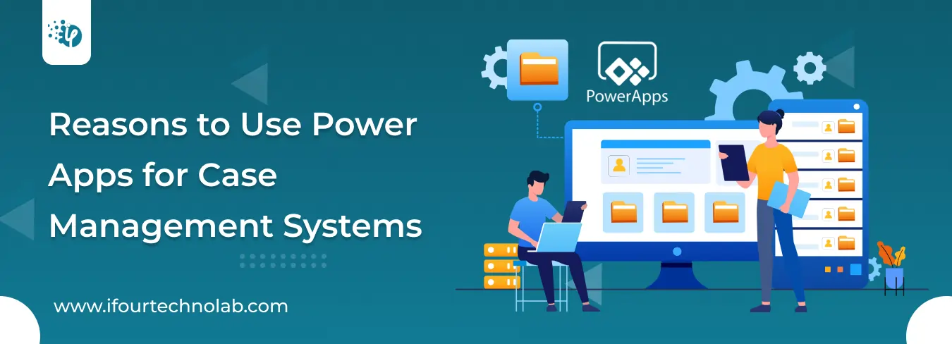 Why Use Power Apps for Case Management – 11 Reasons 