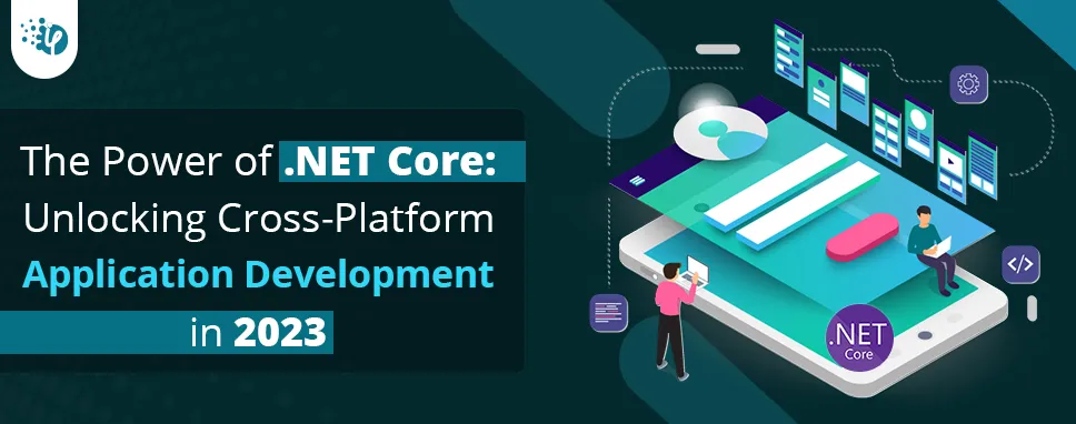 The Power of .NET Core: Unlocking Cross-Platform Application Development in 2023