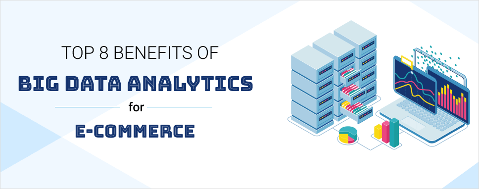 Top 8 Benefits Of Big Data Analytics For E Commerce Ifour Technolab