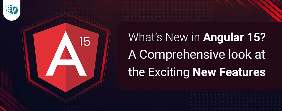 What's New in Angular 15? A comprehensive look at the exciting new features