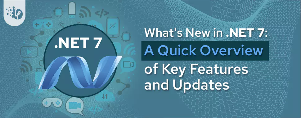 What's New in .NET 7: A Quick Overview of Key Features and Updates